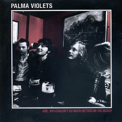 PALMA VIOLETS - Girl, You Couldn't Do Much Better On the Beach