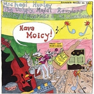 MICHAEL HURLEY, THE UNHOLY MODAL ROUNDERS, JEFFREY FREDERICKS & THE CLAMTONES - Have Moicy!