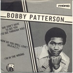 BOBBY PATTERSON - She Don't Have To See You (To See Through You) / How Do You Spell Love? (M.O.N.E.Y.) / I'm In The Wr