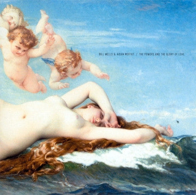 BILL WELLS & AIDAN MOFFAT - The Powers And The Glory Of Love