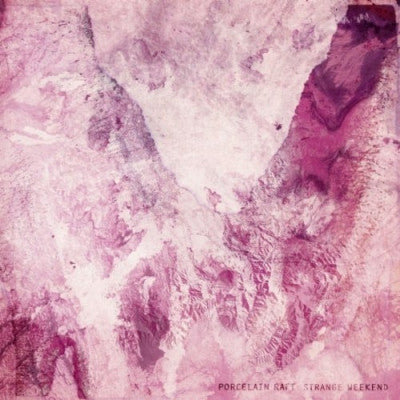 PORCELAIN RAFT - Strange Weekend