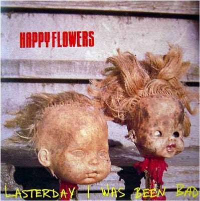 HAPPY FLOWERS - Lasterday I Was Been Bad