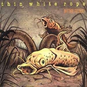 THIN WHITE ROPE - Bottom Feeders