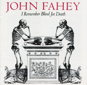 JOHN FAHEY - I Remember Blind Joe Death