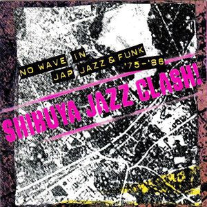 VARIOUS - Shibuya Jazz Clash - No Wave In Jap Jazz And Funk '75-'86