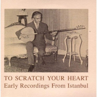 VARIOUS - To Scratch Your Heart: Early Recordings From Istanbul