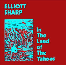 ELLIOTT SHARP - In The Land Of The Yahoos.