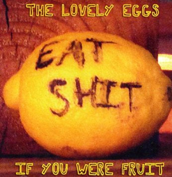 THE LOVELY EGGS - If You Were Fruit