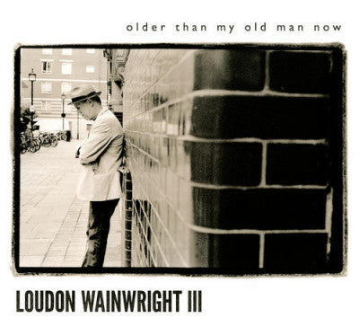 LOUDON WAINWRIGHT III - Older Than My Old Man Now