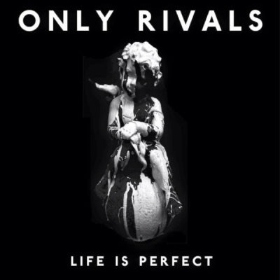 ONLY RIVALS - Life Is Perfect