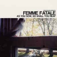 FEMME FATALE - As You Sow, So Shall You Reap