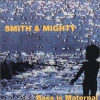 SMITH & MIGHTY - Bass Is Maternal