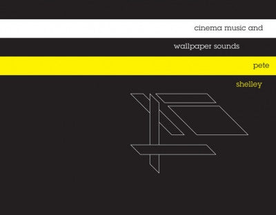 PETE SHELLEY - Cinema Music & Wallpaper Sounds
