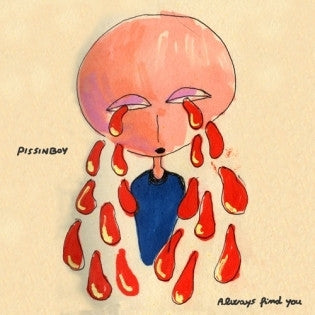 PISSINBOY - Always Find Me
