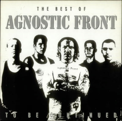 AGNOSTIC FRONT - The Best Of...To Be Continued