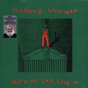 ROBERT WYATT - Nothing Can Stop Us