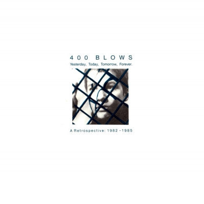 400 BLOWS - Yesterday, Today, Tomorrow, Forever. - A Retrospective: 1982 - 1985