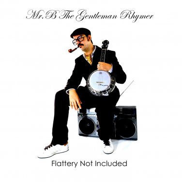 MR. B THE GENTLEMAN RHYMER - Flattery Not Included
