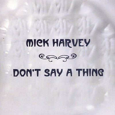 MICK HARVEY - Don't Say A Thing