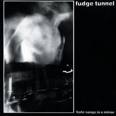 FUDGE TUNNEL - Hate Songs In E Minor