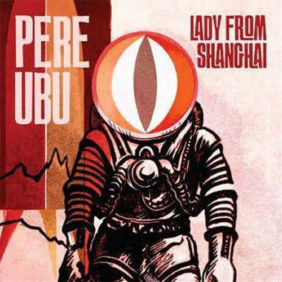 PERE UBU  - Lady From Shanghai
