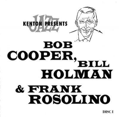 BOB COOPER, BILL HOLMAN, FRANK ROSOLINO - Kenton Presents Bob Cooper, Bill Holman & Frank Rosolino