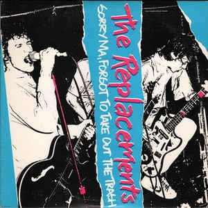 REPLACEMENTS - Sorry Ma, Forgot To Take Out The Trash