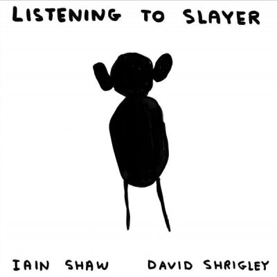IAIN SHAW / DAVID SHRIGLEY - Listening To Slayer