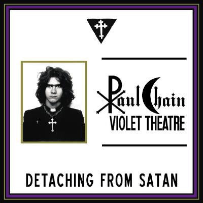 PAUL CHAIN VIOLET THEATRE - Detaching From Satan