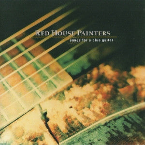 RED HOUSE PAINTERS - Songs For A Blue Guitar