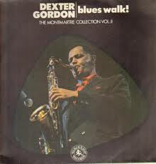DEXTER GORDON - Blues Walk! The Montmartre Collection Vol. II