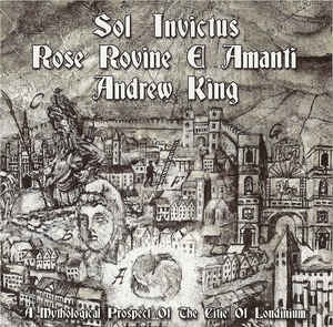 SOL INVICTUS / ROSE ROVINE E AMANTI / ANDREW KING - A Mythological Prospect Of The Citie Of Londinium