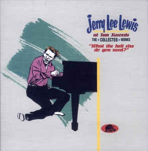 JERRY LEE LEWIS - Jerry Lee Lewis At Sun Records - The Collected Works ("What The Hell Else Do You Need?"
