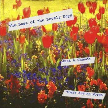 THE LAST OF THE LOVELY DAYS - Just A Chance / There Are No Words