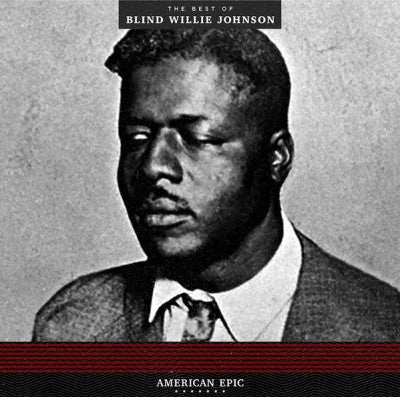 BLIND WILLIE JOHNSON - American Epic: The Best Of Blind Willie Johnson