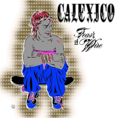 CALEXICO - Feast of Wire