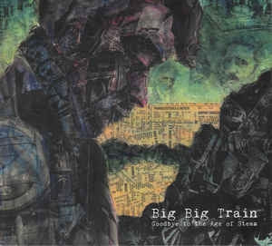 BIG BIG TRAIN - Goodbye To The Age Of Steam
