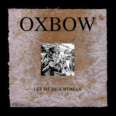 OXBOW - Let Me Be A Woman