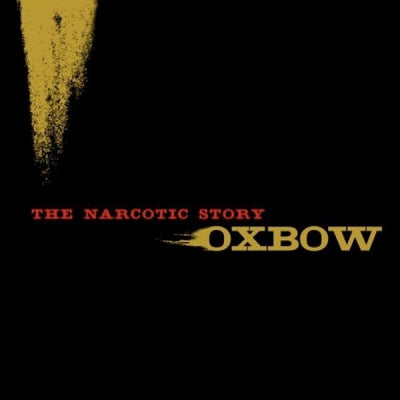 OXBOW - The Narcotic Story