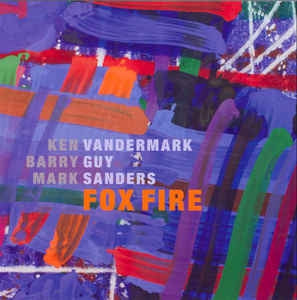 KEN VANDERMARK, BARRY GUY & MARK SANDERS - Fox Fire
