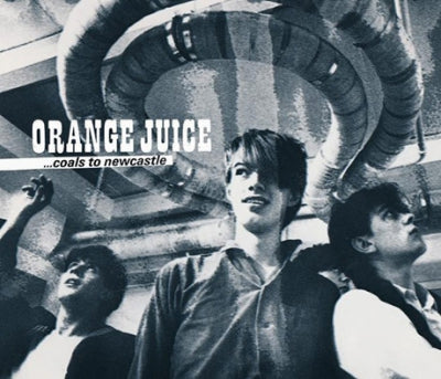 ORANGE JUICE - Coals To Newcastle