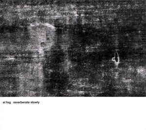 EL FOG - Reverberate Slowly