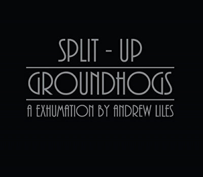 GROUNDHOGS - Split - Up: A Exhumation by Andrew Liles