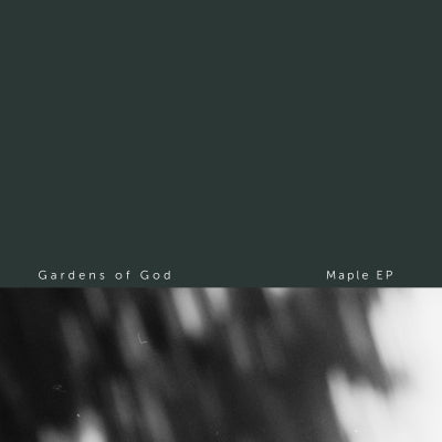 GARDENS OF GOD - Maple EP
