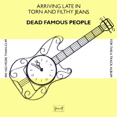 DEAD FAMOUS PEOPLE - Arriving Late In Torn And Filthy Jeans