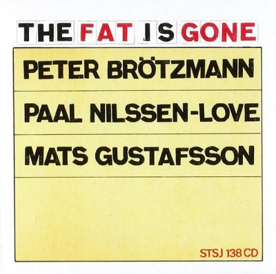 PETER BRöTZMANN / PAAL NILSSEN-LOVE / MATS GUSTAFSSON  - The Fat Is Gone