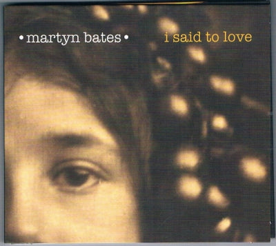 MARTYN BATES - I Said To Love