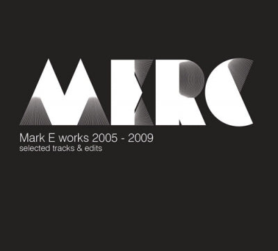 MARC E - Mark E Works 2005 -2009 Selected Tracks & Edits