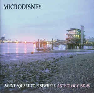MICRODISNEY - Daunt Square To Elsewhere: anthology 1982-88
