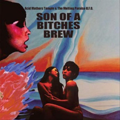 ACID MOTHERS TEMPLE & THE MELTING PARAISO U.F.O. - Son Of A Bitches Brew